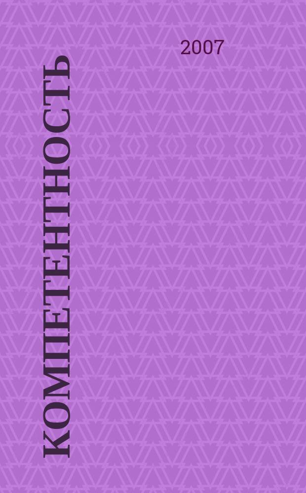 Компетентность : Ежемес. науч.-практ. журн. 2007, № 4/5 (45/46)