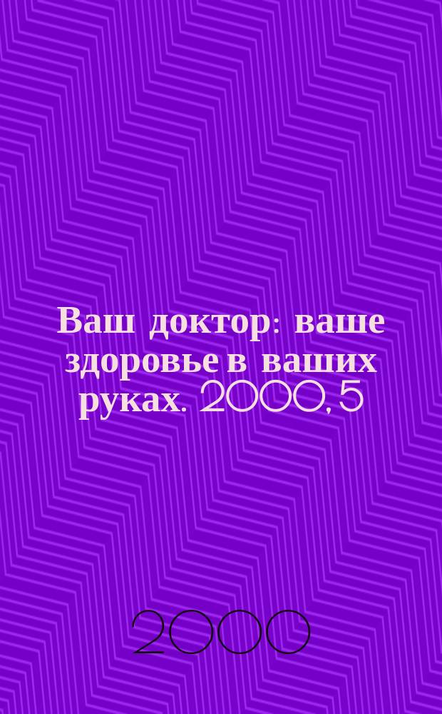 Ваш доктор : ваше здоровье в ваших руках. 2000, 5