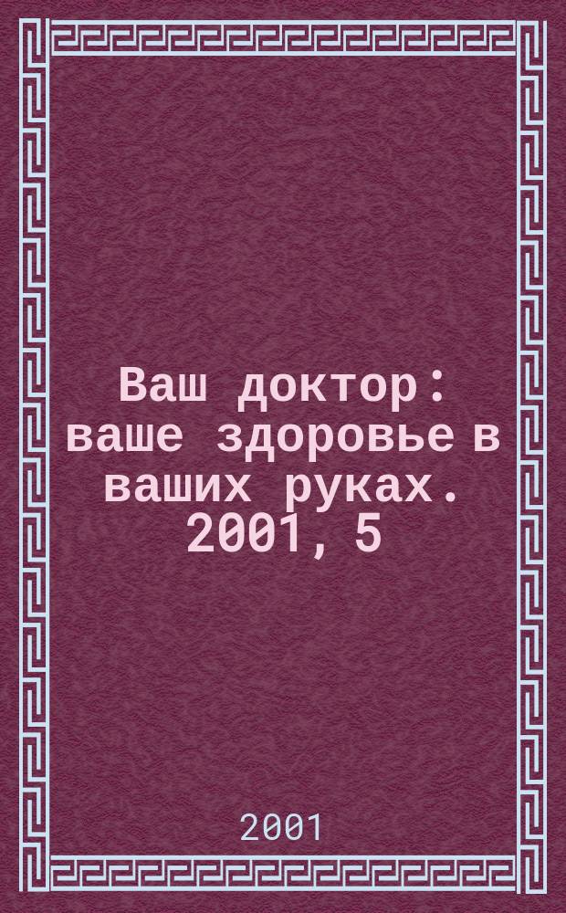 Ваш доктор : ваше здоровье в ваших руках. 2001, 5