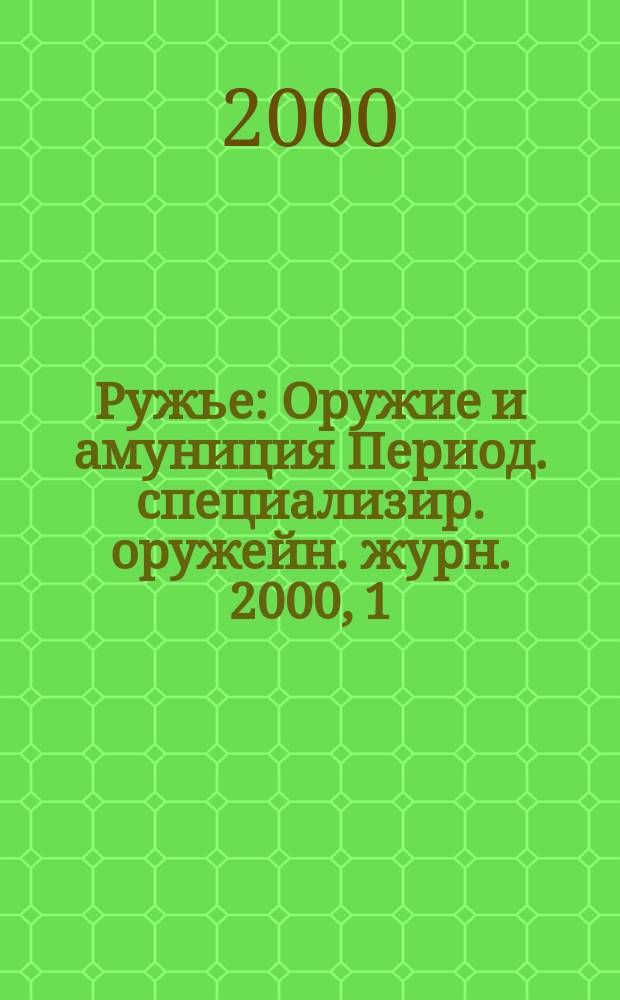 Ружье : Оружие и амуниция Период. специализир. оружейн. журн. 2000, 1