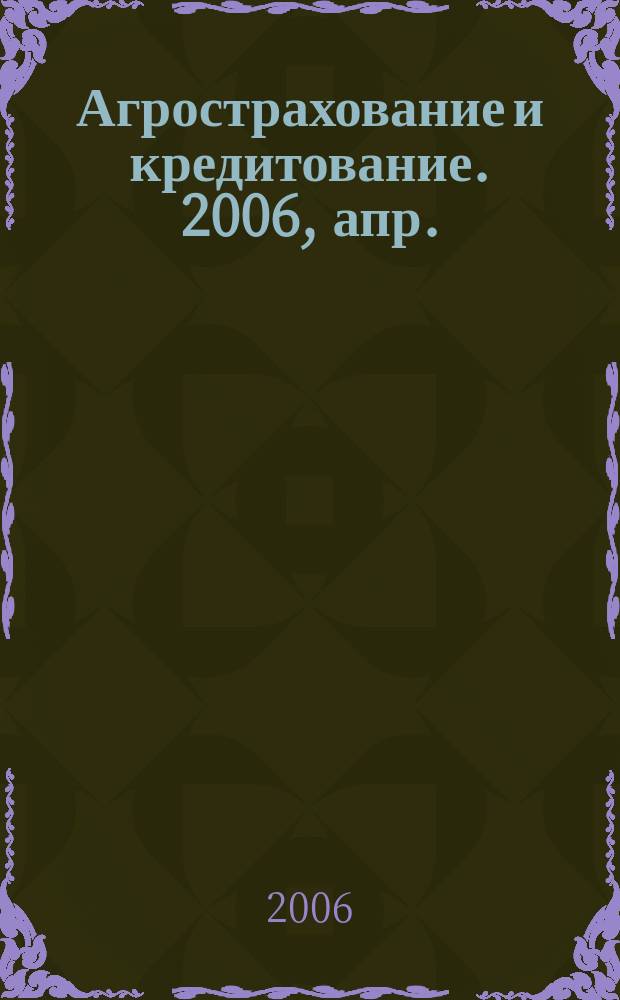 Агрострахование и кредитование. 2006, апр.