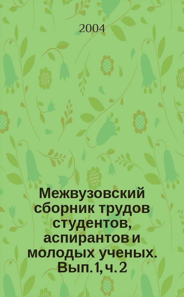 Межвузовский сборник трудов студентов, аспирантов и молодых ученых. Вып. 1, ч. 2 : Гуманитарные и социально-экономические исследования