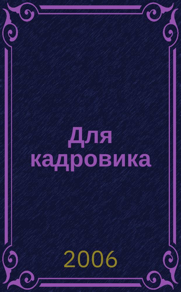 Для кадровика: нормативные акты : приложение к журналу "Справочник кадровика". 2006, № 7