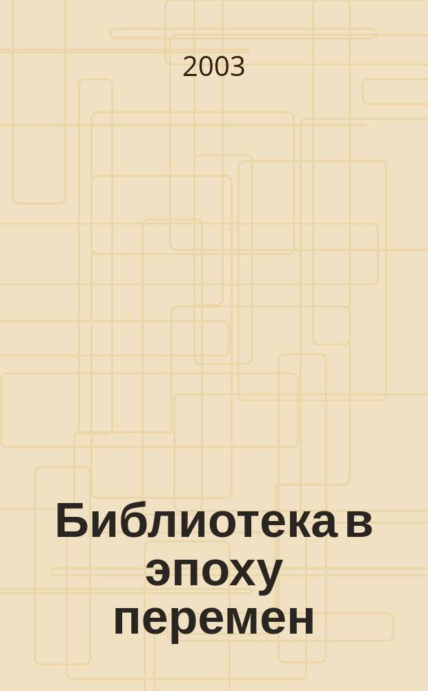 Библиотека в эпоху перемен : (Филос.-культурол. и информ. аспекты) Дайджест. 2003, вып. 2 (18)