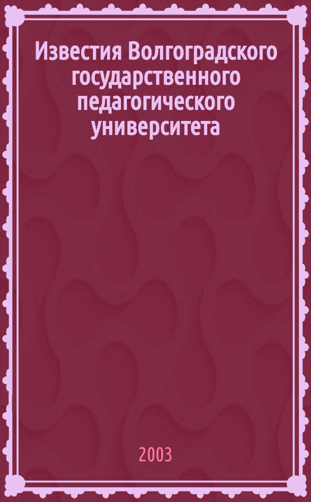 Известия Волгоградского государственного педагогического университета : Науч. журн. 2003, № 2 (3) : Серия "Социально-экономические науки и искусство"