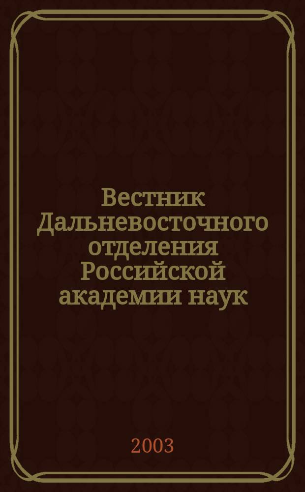 Вестник Дальневосточного отделения Российской академии наук : Науч. и обществ.-полит. журн. Президиума ДВО РАН. 2003, № 1 (107)