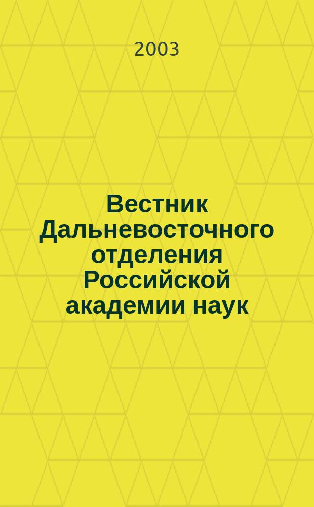 Вестник Дальневосточного отделения Российской академии наук : Науч. и обществ.-полит. журн. Президиума ДВО РАН. 2003, № 2 (108)