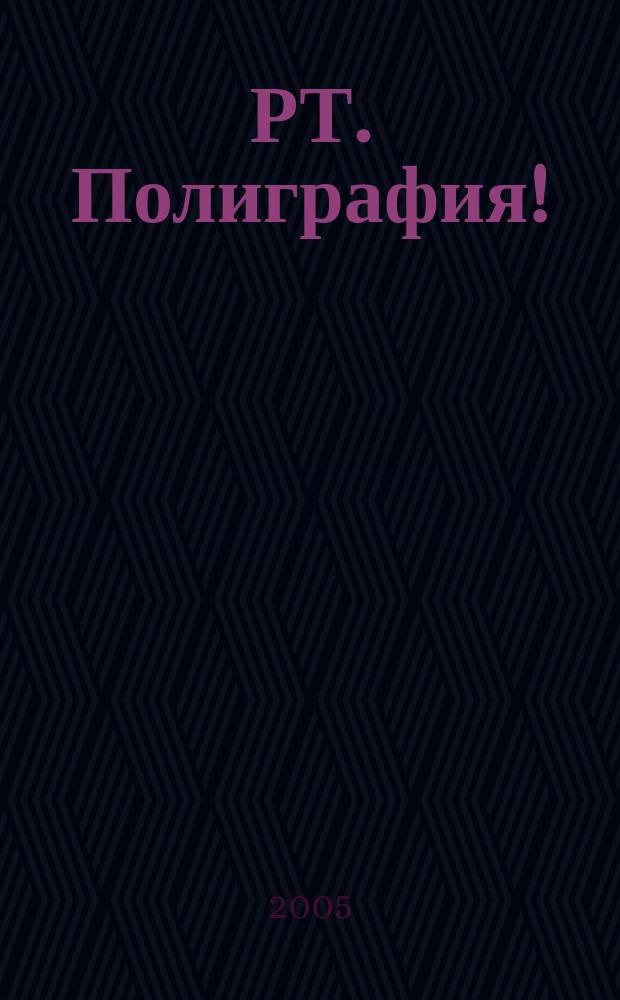РТ. Полиграфия ! : журнал для практиков рекламной полиграфии. 2005, № 4/5