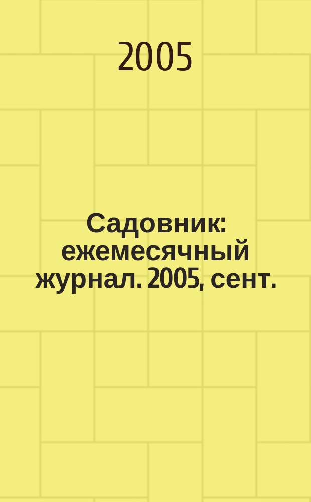 Садовник : ежемесячный журнал. 2005, сент.