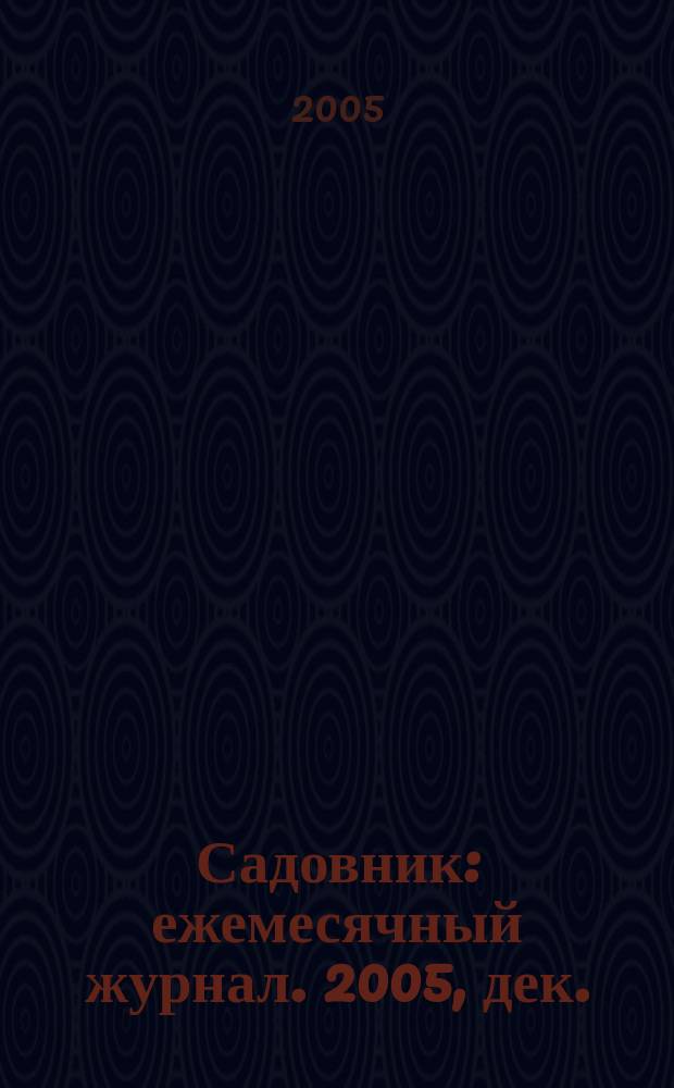 Садовник : ежемесячный журнал. 2005, дек.