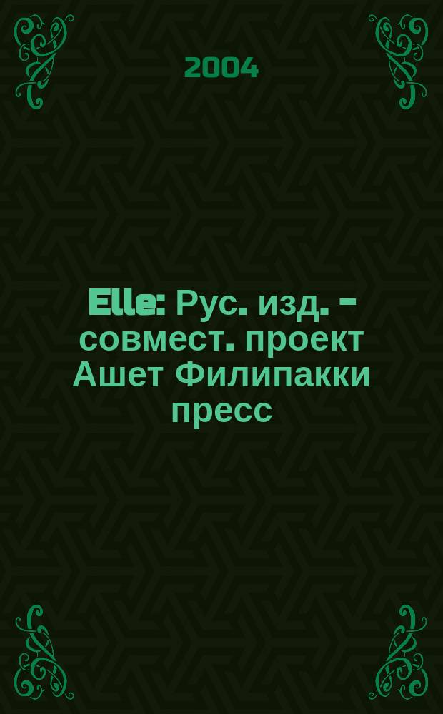 Elle : Рус. изд. - совмест. проект Ашет Филипакки пресс (Париж) и группы Сегодня (Москва). 2004, февр. (88)