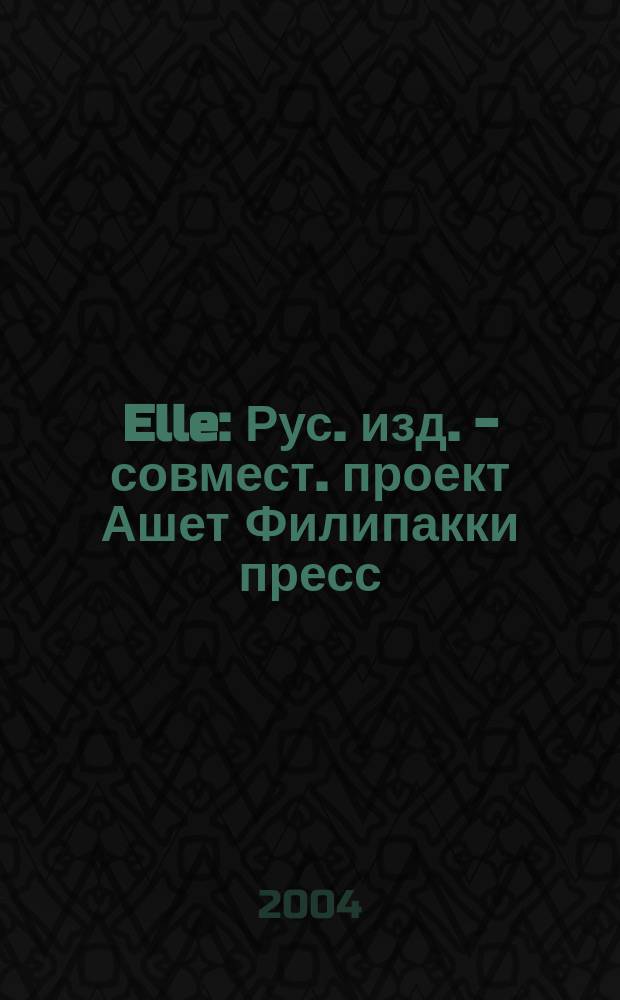 Elle : Рус. изд. - совмест. проект Ашет Филипакки пресс (Париж) и группы Сегодня (Москва). 2004, нояб. (97)