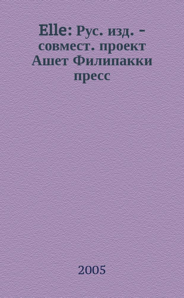 Elle : Рус. изд. - совмест. проект Ашет Филипакки пресс (Париж) и группы Сегодня (Москва). 2005, авг. (106)