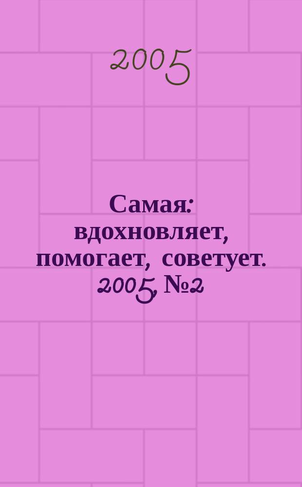 Самая : вдохновляет, помогает, советует. 2005, № 2