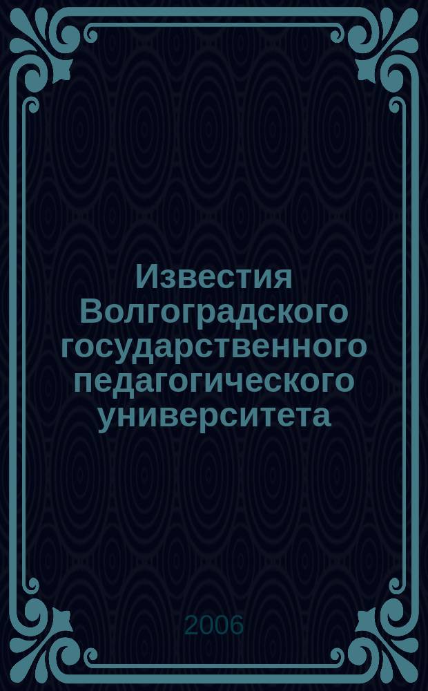 Известия Волгоградского государственного педагогического университета : Науч. журн. 2006, № 1 (14) : Серия "Педагогические науки"