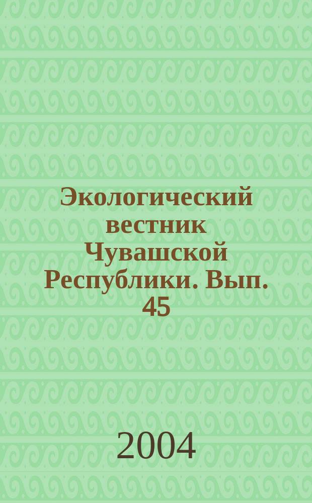 Экологический вестник Чувашской Республики. Вып. 45