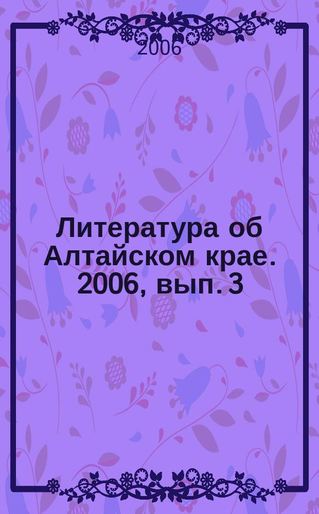 Литература об Алтайском крае. 2006, вып. 3