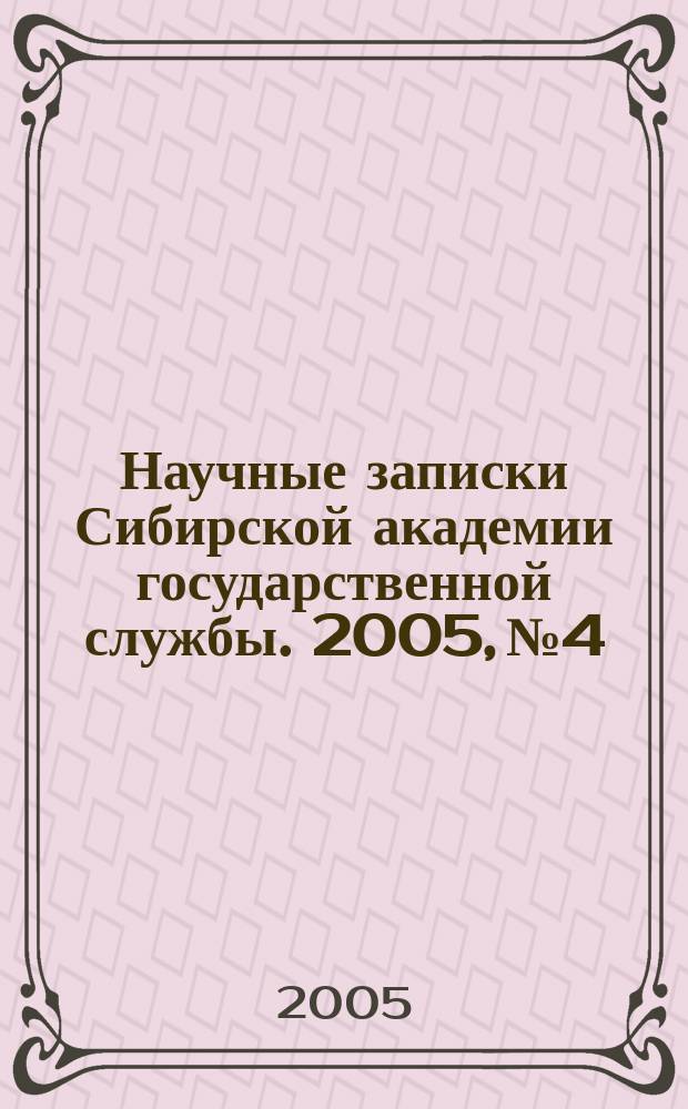 Научные записки Сибирской академии государственной службы. 2005, № 4 : Методологические и теоретические основы государственного управления