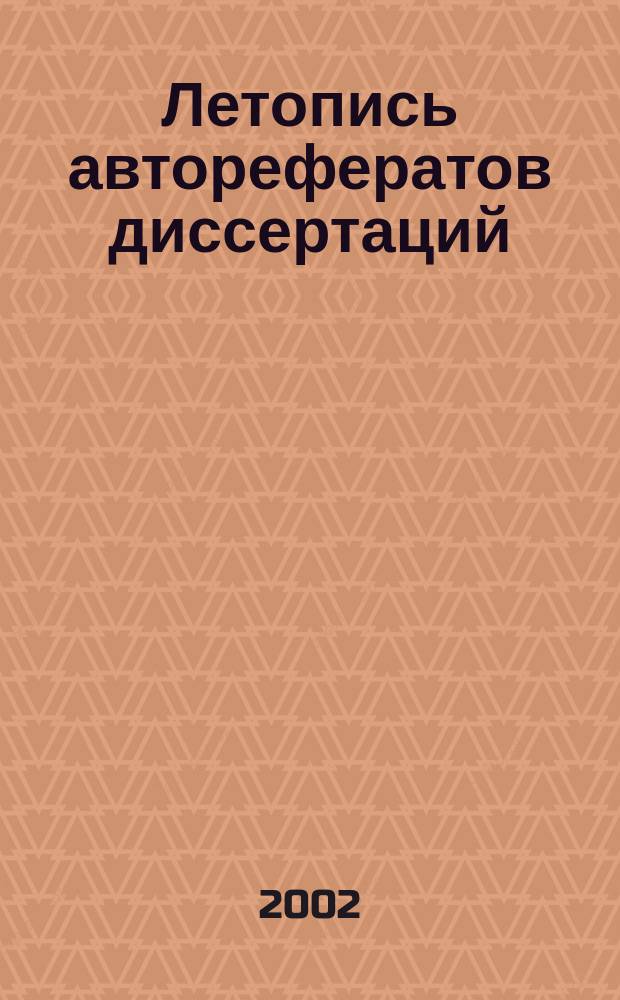 Летопись авторефератов диссертаций : Гос. библиогр. указ. Рос. Федерации. 2002, № 7