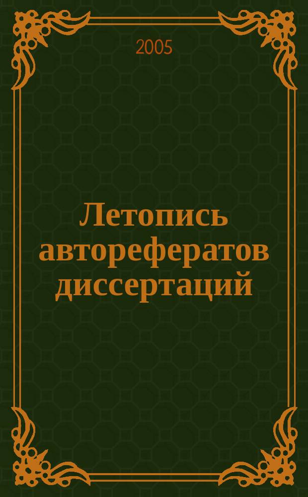 Летопись авторефератов диссертаций : Гос. библиогр. указ. Рос. Федерации. 2005, № 4