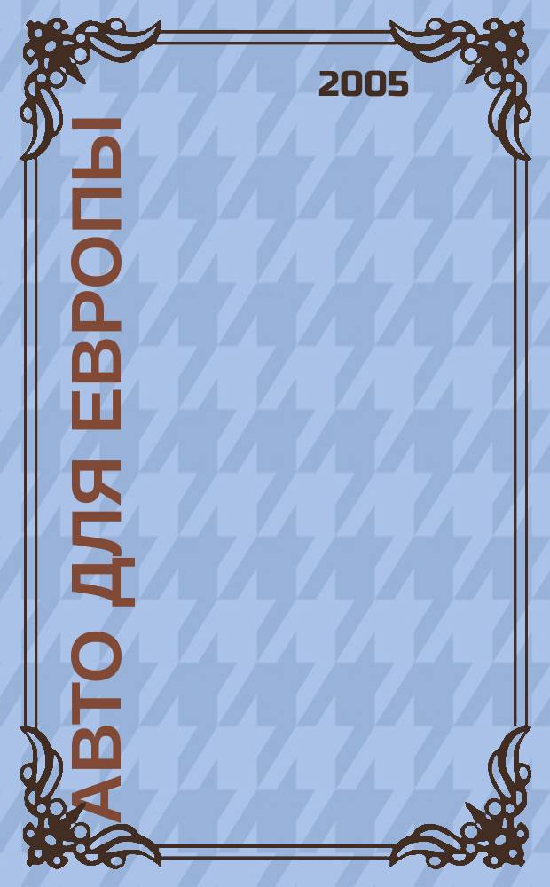 Авто для Европы : автомобильный журнал-каталог. 2005, № 3
