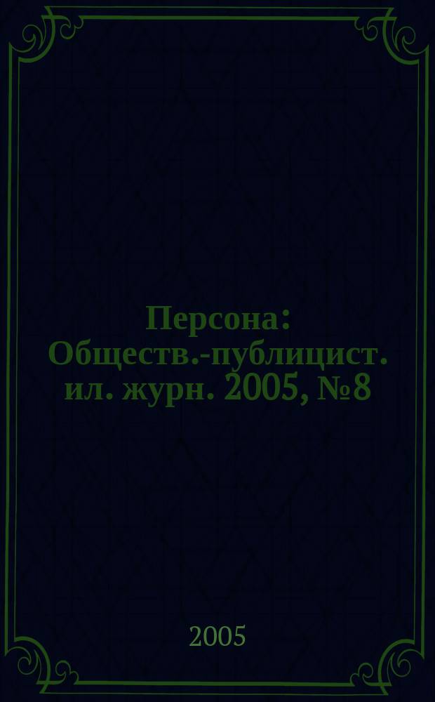 Персона : Обществ.-публицист. ил. журн. 2005, № 8 (53)