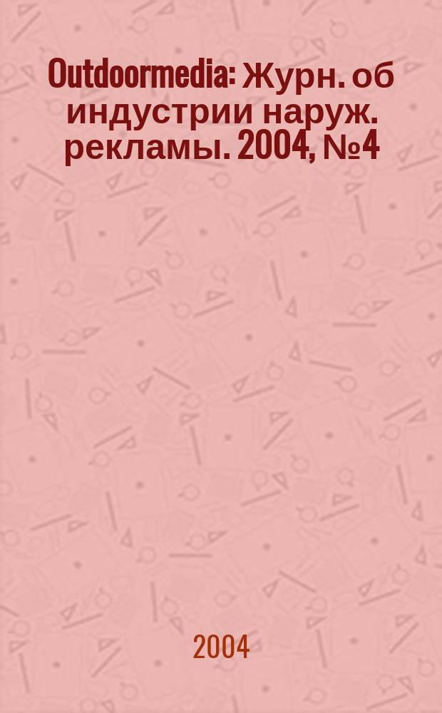 Outdoormedia : Журн. об индустрии наруж. рекламы. 2004, № 4 (44)