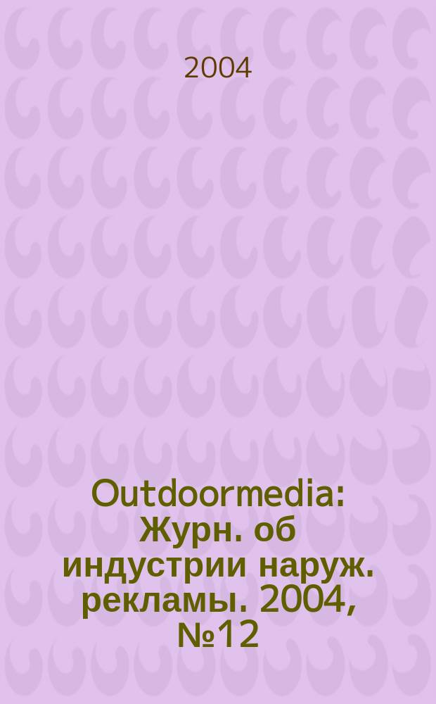 Outdoormedia : Журн. об индустрии наруж. рекламы. 2004, № 12 (52)