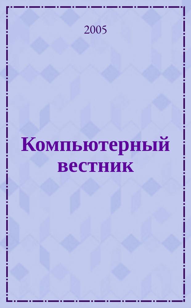 Компьютерный вестник : Электронный журнал ЭЖ КомВест Реф. журн. по новейшим поступлениям науч.-техн. и коммерч. лит. в обл. компьютер. наук и технологий - печат. версия электрон. журн. "КомВест". 2005, № 10