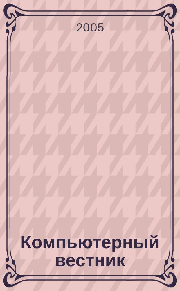 Компьютерный вестник : Электронный журнал ЭЖ КомВест Реф. журн. по новейшим поступлениям науч.-техн. и коммерч. лит. в обл. компьютер. наук и технологий - печат. версия электрон. журн. "КомВест". 2005, № 12