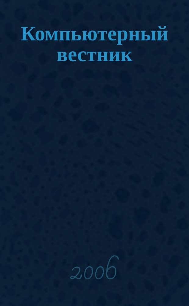 Компьютерный вестник : Электронный журнал ЭЖ КомВест Реф. журн. по новейшим поступлениям науч.-техн. и коммерч. лит. в обл. компьютер. наук и технологий - печат. версия электрон. журн. "КомВест". 2006, № 2