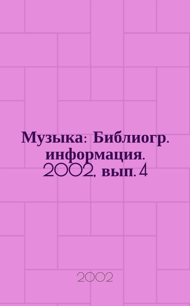 Музыка : Библиогр. информация. 2002, вып. 4