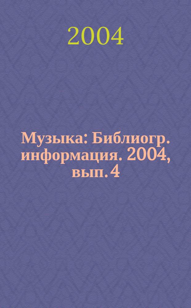Музыка : Библиогр. информация. 2004, вып. 4