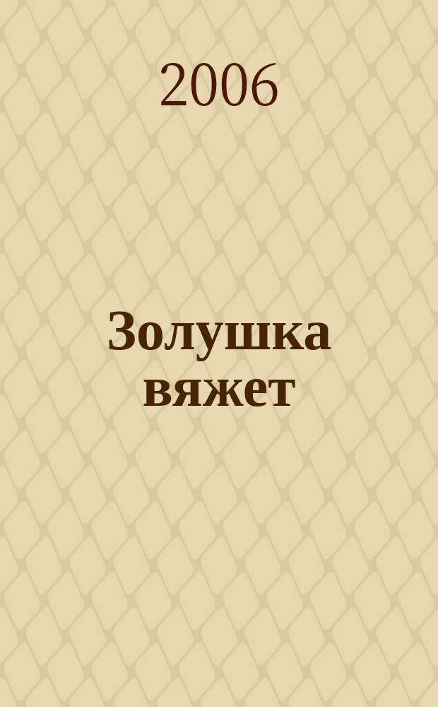 Золушка вяжет : специальный выпуск. 2006, № 1 (200) : Вяжем крючком