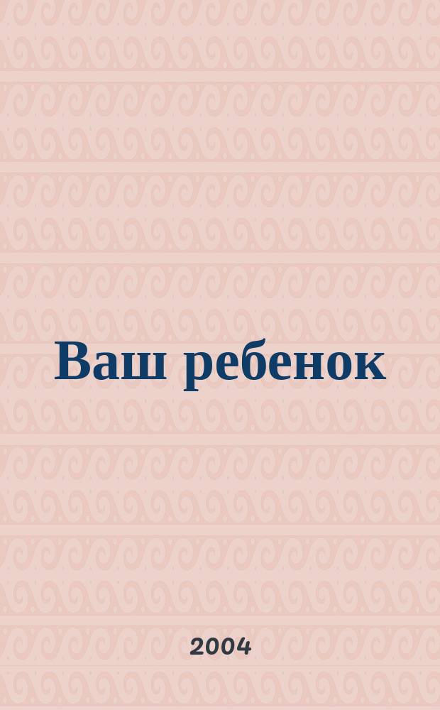 Ваш ребенок : зачатие, беременность, рождение, первые шаги... русское издание британского проекта "Having babies". № 6