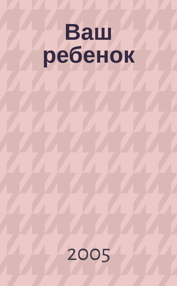 Ваш ребенок : зачатие, беременность, рождение, первые шаги... русское издание британского проекта "Having babies". № 23