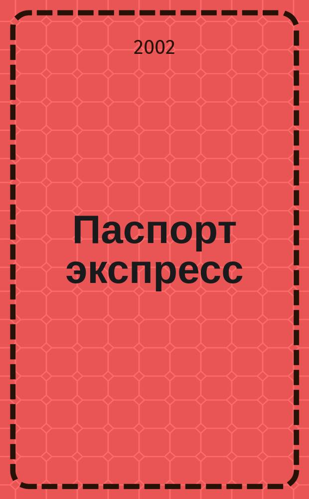Паспорт экспресс : Дайджест период. изд. Все изд. в одном. 2002, № 2 (41)