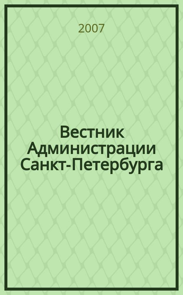 Вестник Администрации Санкт-Петербурга : Офиц. изд. гор. администрации. 2007, № 8 (168)