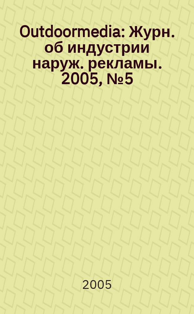 Outdoormedia : Журн. об индустрии наруж. рекламы. 2005, № 5 (57)