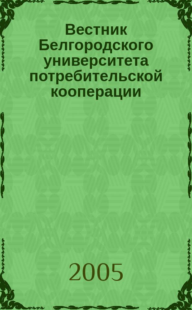 Вестник Белгородского университета потребительской кооперации : Междунар. науч.-теорет. журн. 2005, вып. 2 (11) : Фундаментальные и прикладные исследования