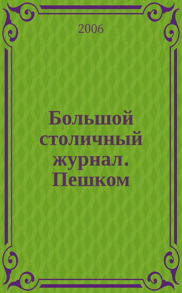 Большой столичный журнал. Пешком : по Москве со знанием дела журнал в журнале