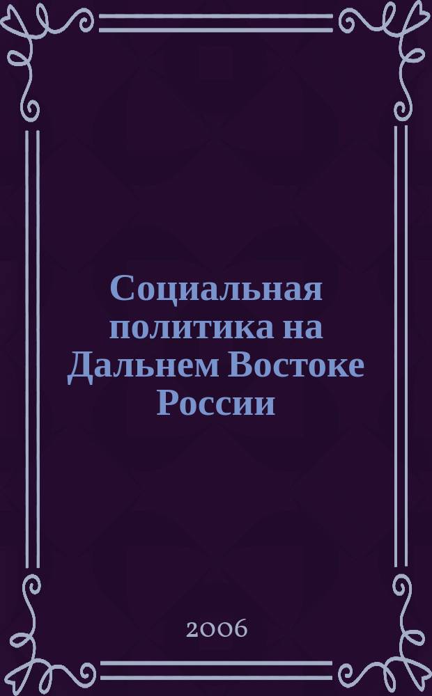 Социальная политика на Дальнем Востоке России : сборник научных трудов