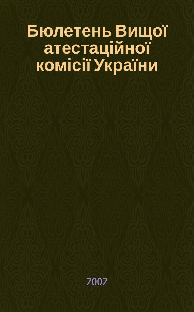 Бюлетень Вищої атестаційної комісії України : Нормат. акти. Документи. Консультації. Повідомл. Хроніка. 2002, № 4 (30)