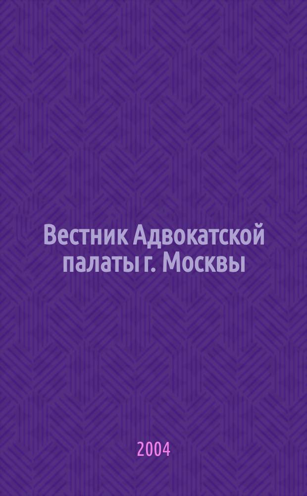 Вестник Адвокатской палаты г. Москвы : Прил. к газ. "Вся жизнь". 2004, вып. 11/12 (13/14)