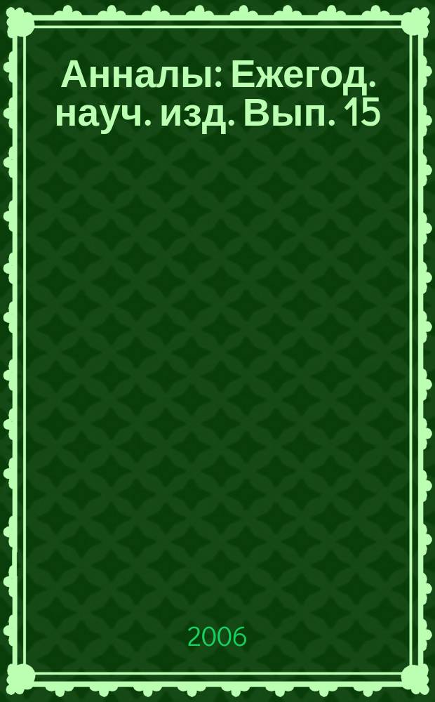 Анналы : Ежегод. науч. изд. Вып. 15 : ... 2006