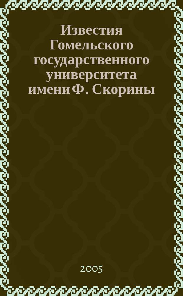 Известия Гомельского государственного университета имени Ф. Скорины : научный и производственно-практический журнал. 2005, № 4 (31)