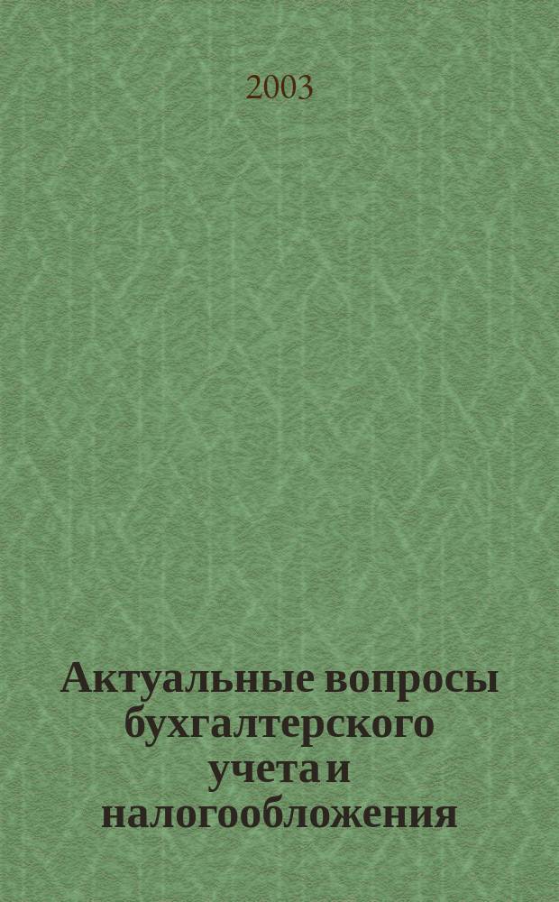 Актуальные вопросы бухгалтерского учета и налогообложения : Журн. 2003, вып. 3