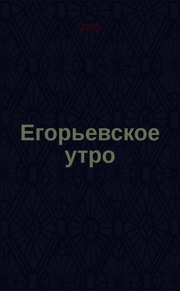 Егорьевское утро : Еженед. илл. худож.-лит., обществ., попул.-науч. и юмористич. журн. 2005, № 25 (368)