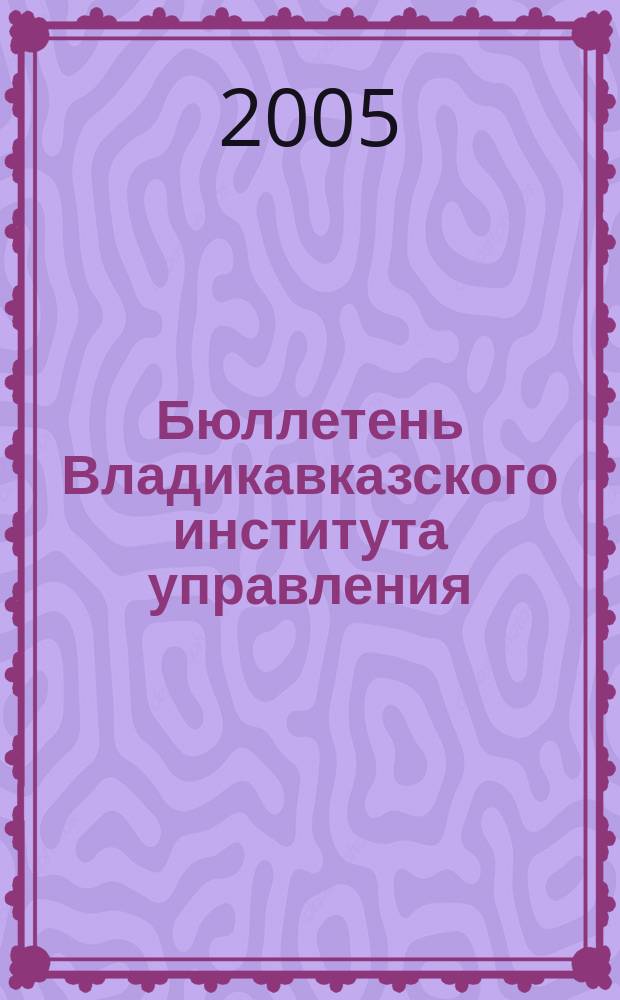 Бюллетень Владикавказского института управления : Ежекварт. изд. № 16