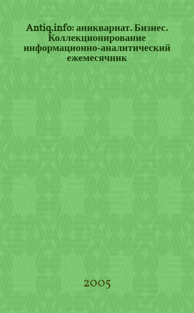 Antiq.info : аниквариат. Бизнес. Коллекционирование информационно-аналитический ежемесячник. 2005, май (28)